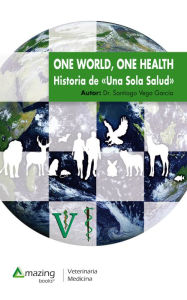 Title: One World, One Health: Historia de Una Sola Salud, Author: Santiago Vega García