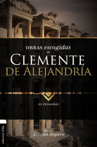 Title: Obras escogidas de Clemente de Alejandría: El pedagogo, Author: Alfonso Ropero