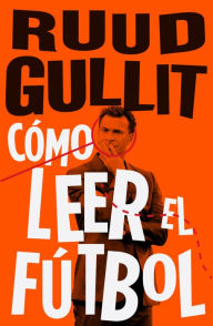 Title: Cómo leer el fútbol, Author: Ruud Gullit