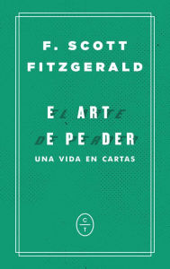 Title: El arte de perder: Una vida en cartas, Author: F. Scott Fitzgerald