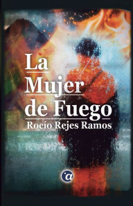 Title: La Mujer de Fuego, Author: Rocío Rejes Ramos