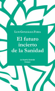 Title: El futuro incierto de la Sanidad, Author: Luis González Feria