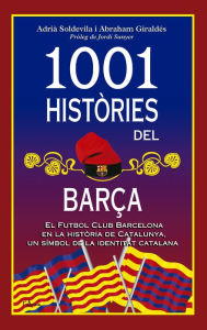 Title: 1001 històries del Barça: El Futbol Club Barcelona en la història de Catalunya, un símbol de la identitat catalana, Author: Adrià Soldevila
