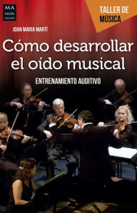 Title: Cï¿½mo desarrollar el oï¿½do musical: Entrenamiento auditivo, Author: Joan Maria Martï