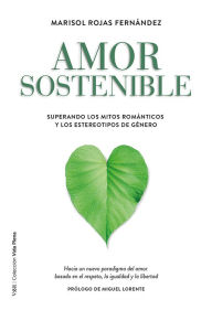 Title: Amor sostenible: Superando los mitos románticos y los estereotipos de género, Author: Marisol Rojas Fernández