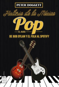 Title: Historia de la mï¿½sica pop. El auge: De Bob Dylan y el folk al spotify, Author: Peter Doggett