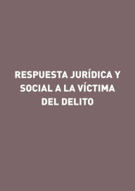 Title: Respuesta jurídica y social a la víctima del delito, Author: Gorgonio Martínez Atienza
