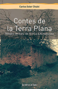 Title: Contes de la Terra Plana: Mitges veritats de la Vila d'Almassora, Author: Carlos Soler Chulvi
