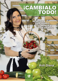 Title: ¡Cámbialo todo! Reactiva tu cuerpo, tu mente y tu espíritu, Author: Koli Diana