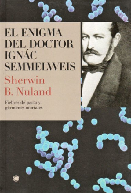 El Enigma Del Doctor Semmelweis: Fiebres De Parto Y Gï¿½rmenes Mortales ...