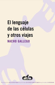 Title: El lenguaje de las células y otros viajes, Author: Nacho Gallego