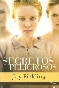 Title: Secretos peligrosos (Tell Me No Secrets), Author: Joy Fielding