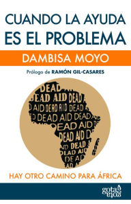 Title: Cuando la ayuda es el problema. Hay otro camino para África: Hay otro camino para África, Author: Dambisa Moyo