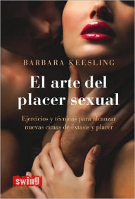 El arte del placer sexual: Ejercicios y tecnicas para alcanzar nuevas cimas de extasis y placer