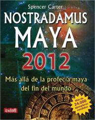 Nostradamus Maya 2012: Mas alla de la profecia maya del fin del mundo