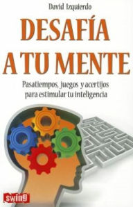 Desafia a tu mente: Pasatiempos, juegos y acertijos para estimular tu inteligencia