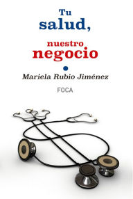 Title: Tu salud, nuestro negocio: Quién gana con el proceso de privatización de la sanidad pública en España, Author: Mariela Rubio Jiménez