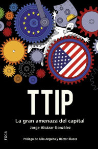Title: TTIP: La gran amenaza del capital, Author: Jorge Alcázar González