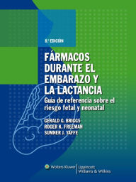 Farmacos durante el embarazo y la lactancia: Guia de referencia sobre el riesgo fetal y neonatal / Edition 8