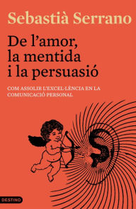 Title: De l'amor, la mentida i la persuasió: Com assolir l'excel·lència en la comunicació personal, Author: Sebastià Serrano