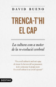 Title: Trenca-t'hi el cap: La cultura com a motor de la re-evolució cerebral, Author: David Bueno Torrens