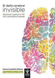 Title: El daño cerebral invisible (3ª edición, revisada y actualizada): Alteraciones cognitivas en TCE, ictus y otras lesiones cerebrales, Author: Aurora Lassaletta Atienza