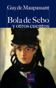 Title: Bola de sebo y otros cuentos, Author: Guy de Maupassant