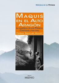 Title: Maquis en el Alto Aragón : La guerrilla en los Pirineos Centrales (1944-1949), Author: Ferran Sánchez Agustí