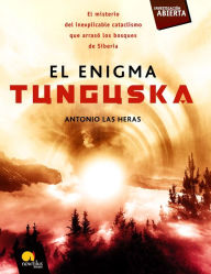 Title: El enigma Tunguska: El misterio del inexplicable cataclismo que arrasó los bosques de Siberia., Author: Antonio Las Heras