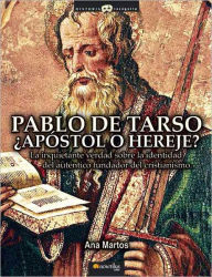 Pablo de Tarso, apostol o hereje: La inquietante verdad sobre la identidad del autentico fundador del cristianismo (Paul of Tarsus, Apostle or Heretic: The Disturbing Truth about the Identity of the Real Founder of Christianity)