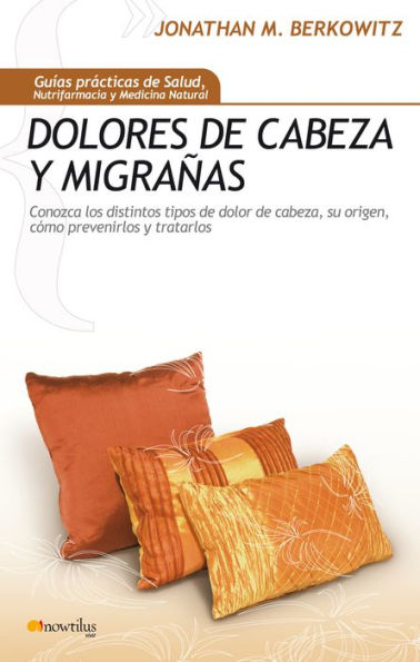Dolores de cabeza y migrañas: Conozca los distintos tipos de dolor de cabeza, como prevenirlo y tratarlos.