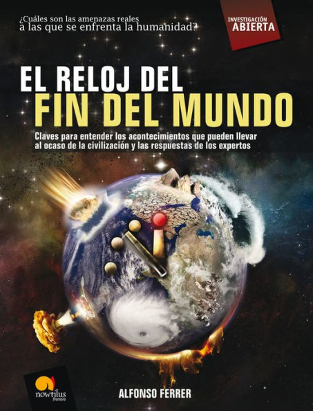 El reloj del fin del mundo: Las claves para entender los acontecimientos que pueden llevar al ocaso de la civilización y las respuestas de los expertos