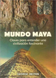Mundo Maya: Claves para entender una civilizacion fascinante