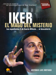 Title: Iker. El mago del misterio: Los expedientes X de Cuarto Milenio al descubierto, Author: Antonio Luis Moyano Jimenez