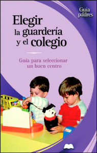 Elegir la guarderia y el colegio: Guia para seleccionar un buen centro
