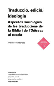 Title: Traducció, edició, ideologia: Aspectes sociològics de les traduccions de la Bíblia i de l'Odissea al català, Author: Francesc Parcerisas
