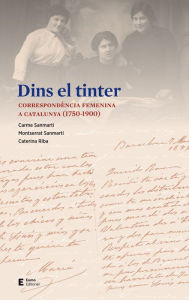 Title: Dins el tinter: Correspondència femenina a Catalunya (1750-1900), Author: Carme Sanmartí