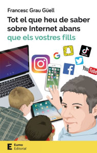 Title: Tot el que heu de saber sobre Internet abans que els vostres fills, Author: Francesc Grau Güell
