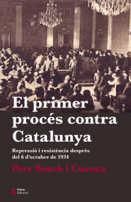 Title: El primer procés contra Catalunya: Repressió i resistència després del 6 d'octubre de 1934, Author: Pere Bosch i Cuenca