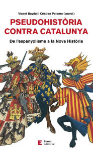 Title: Pseudohistòria contra Catalunya: De l'espanyolisme a la Nova Història, Author: Vicent Baydal