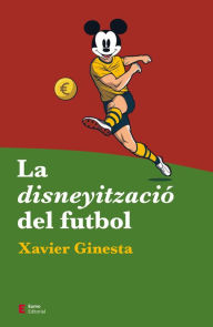 Title: La disneyització del futbol, Author: Xavier Ginesta