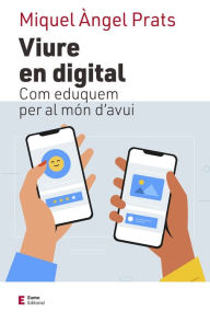 Title: Viure en digital: Com eduquem per al món d'avui, Author: Miquel Àngel Prats