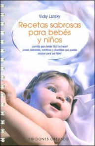 Title: Recetas sabrosas para bebes y niños (Feed Me! I'm Yours), Author: Vicki Lansky