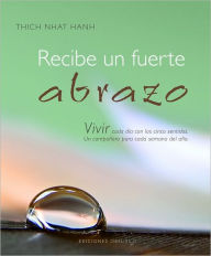 Title: Recibe un fuerte abrazo (Receive a Big Emrace), Author: Thich Nhat Hanh
