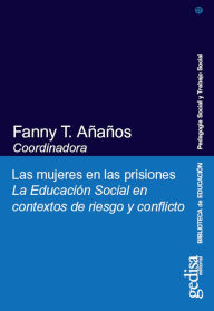 Title: Las mujeres en las prisiones: La Educación Social en contextos de riesgo y conflicto, Author: Fanny T. Añaños