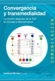 Title: Convergencia y transmedialidad: La ficción después de la TDT en Europa e Iberoamérica, Author: Lorenzo Vilches