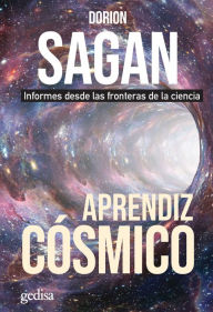 Title: Aprendiz cósmico: Informes desde las fronteras de la ciencia, Author: Dorion Sagan