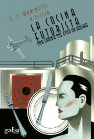 Title: La cocina futurista: Una comida que evitó el suicidio, Author: F. T. Marinetti