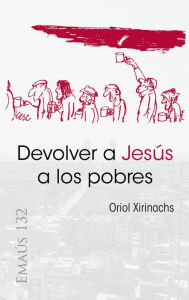 Title: Devolver a Jesús a los pobres, Author: Oriol Xirinachs Benavent