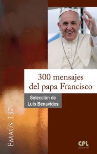 Title: 300 mensajes del papa Francisco, Author: Luis Benavides